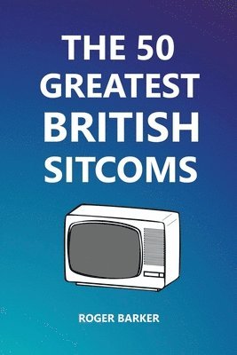 Roger Barker - 50 Greatest British Sitcoms, Häftad