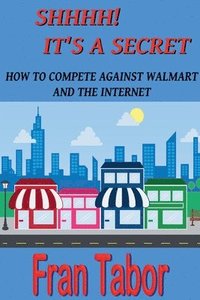 bokomslag Shhhh! it's a Secret. How to Compete Against Walmart and the Internet.