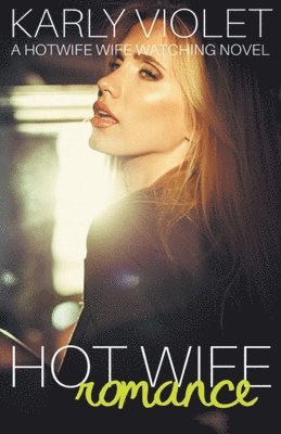 Hot Wife Romance - A Hotwife Wife Watching Novel
