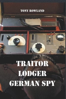 Tony Rowland - Traitor Lodger German Spy, Häftad