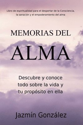bokomslag Memorias del Alma (Libro de espiritualidad para el despertar de la Consciencia, sanación y empoderamiento del alma) Descubre y conoce todo sobre la vida y tu propósito en ella