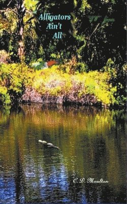 C D Moulton, C. D. Moulton - Alligators Ain't All, Häftad