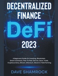 bokomslag Decentralized Finance (DeFi) 2023 A Beginners Guide On Investing, Blockchain, Smart Contracts, Peer To Peer, Borrow, Save, Trade, Cryptocurrency, Bitcoin, Ethereum, Altcoin & Yield Farming