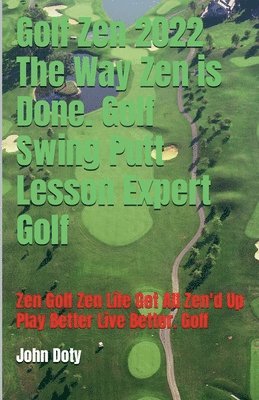 bokomslag Golf Zen 2022 The Way Zen is Done. Golf Swing Putt Lesson Expert Golf Zen Golf Zen Life Get All Zen'd up Play Better Live Better Golf