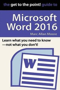 bokomslag The Get to the Point! Guide to Microsoft Word 2016