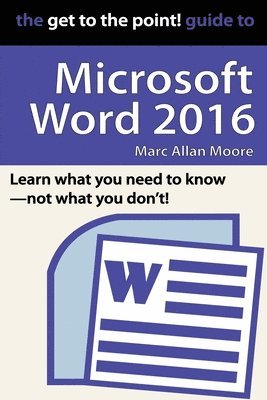 Marc Allan Moore - Get to the Point! Guide to Microsoft Word 2016, Häftad