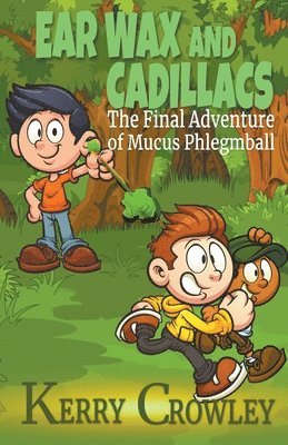 Ear Wax and Cadillacs The Final Adventure of Mucus Phlegmball 1