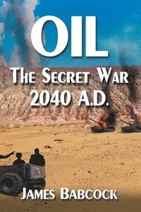 bokomslag Oil, the Secret War, 2040 A.D.