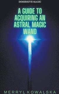 bokomslag A Guide to Acquiring an Astral Magic Wand