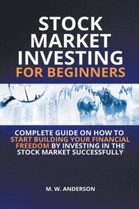 bokomslag Stock Market Investing for Beginners I Complete Guide on How to Start Building Your Financial Freedom by Investing in the Stock Market Successfully