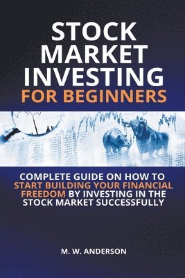 Stock Market Investing for Beginners I Complete Guide on How to Start Building Your Financial Freedom by Investing in the Stock Market Successfully 1