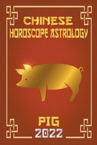 bokomslag Pig Chinese Horoscope & Astrology 2022