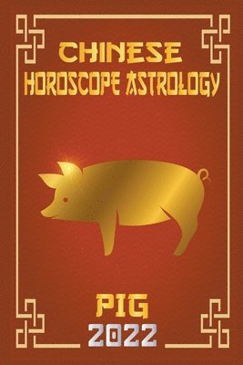 bokomslag Pig Chinese Horoscope & Astrology 2022