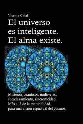 bokomslag El universo es inteligente. El alma existe. Misterios cunticos, multiverso, entrelazamiento, sincronicidad. Ms all de la materialidad, para una visin espiritual del cosmos.