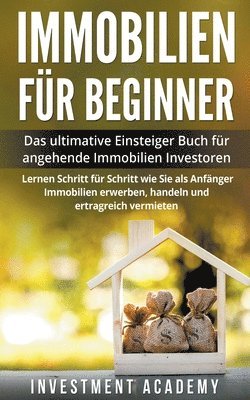 bokomslag Immobilien fr Beginner Das ultimative Einsteiger Buch fr angehende Immobilien Investoren - Lernen Schritt fr Schritt wie Sie als Anfnger Immobilien erwerben, handeln und ertragreich vermieten