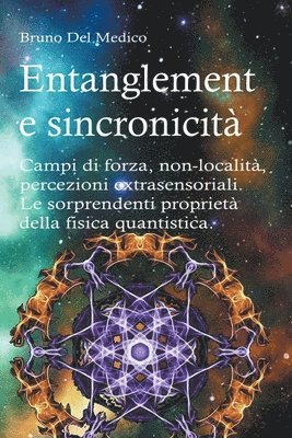 Entanglement e sincronicità. Campi di forza. Non-località. Percezioni extrasensoriali. Le sorprendenti proprietà della fisica quantistica.