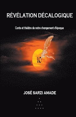 José Sarzi Amade - Révélation décalogique Conte et théâtre de notre changement d'époque, Häftad