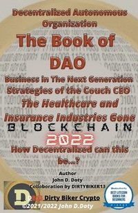 bokomslag Decentralized Autonomous Organization The Book of DAO Business in the Next Generation Strategies of the Couch CEO The Healthcare and Insurance Industries Gone Blockchain 2022