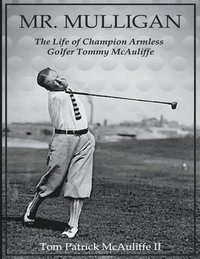 bokomslag Mr. Mulligan - The Life of Champion Armless Golfer Tommy McAuliffe