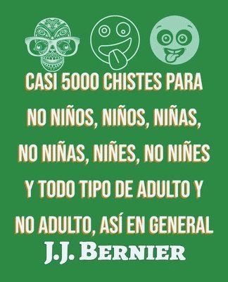 Casi 5000 chistes para no niños, niños, niñas, no niñas, niñes, no niñes y todo tipo de adulto y no adulto, así en general