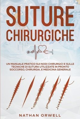 bokomslag Suture Chirurgiche: Un Manuale Pratico sui Nodi Chirurgici e sulle Tecniche di Sutura Utilizzate in Pronto Soccorso, Chirurgia, e Medicina Generale
