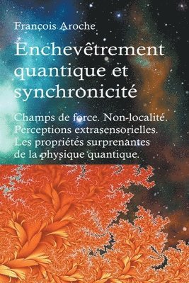 Enchevêtrement quantique et synchronicité. Champs de force. Non-localité. Perceptions extrasensorielles. Les propriétés surprenantes de la physique quantique.