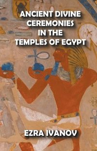 bokomslag Ancient Divine Ceremonies in the Temples of Egypt