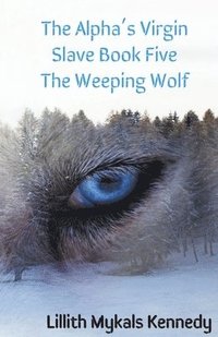 bokomslag The Alpha's Virgin Slave Book 5 The Weeping Wolf