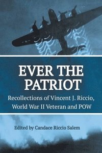 bokomslag Ever the Patriot - Recollections of Vincent J. Riccio, World War II Veteran and POW