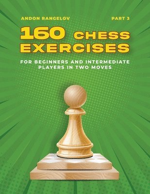 160 Chess Exercises for Beginners and Intermediate Players in Two Moves, Part 3 1