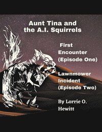 bokomslag Aunt Tina and the A.I. Squirrels First Encounter (Episode One) Lawnmower Incident (Episode Two)