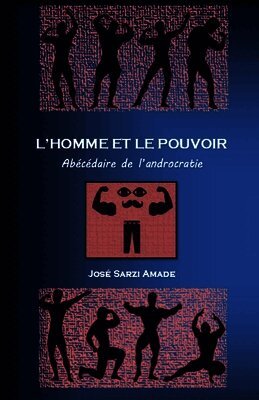 José Sarzi Amade - L' homme et le pouvoir Abécédaire de l'androcratie, Häftad