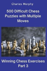 bokomslag 500 Difficult Chess Puzzles with Multiple Moves, Part 3