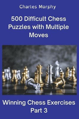 bokomslag 500 Difficult Chess Puzzles with Multiple Moves, Part 3