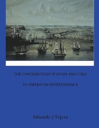 bokomslag The Contribution of Spain and Cuba to American Independence