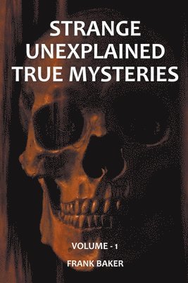 Frank Baker - Strange Unexplained True Mysteries - Volume 1, Häftad