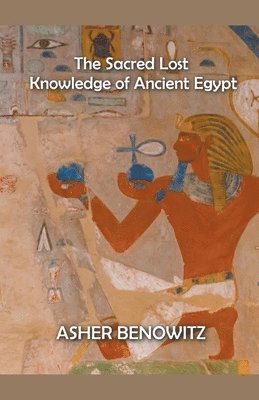 Asher Benowitz, ASHER BENOWITZ - Sacred Lost Knowledge of Ancient Egypt, Häftad