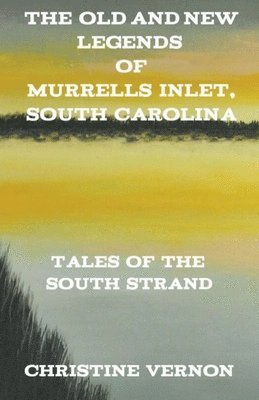 Old and New Legends of Murrells Inlet, South Carolina