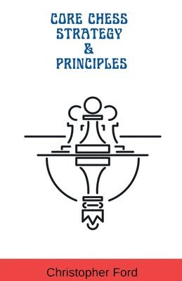 Christopher Ford - Core Chess Strategy & Principles, Häftad