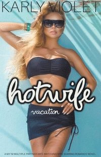 bokomslag Hotwife Vacation - A M F M Multiple Partner Wife Watching Wife Sharing Romance Novel
