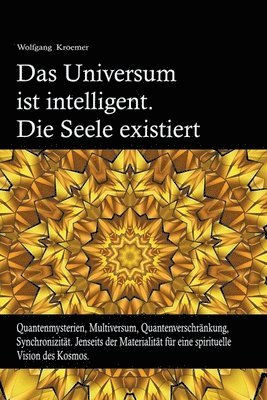 Wolfgang Kroemer - Universum ist intelligent. Die Seele existiert. Quantenmysterien, Multiversum, Quantenverschränkung, Synchronizität. Jenseits der Materialität für eine spirituelle Vision des Kosmos., Häftad