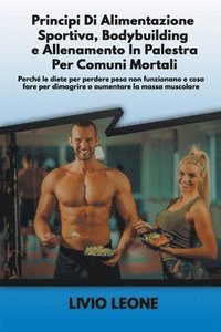 bokomslag Principi di alimentazione sportiva, bodybuilding e allenamento in palestra per comuni mortali