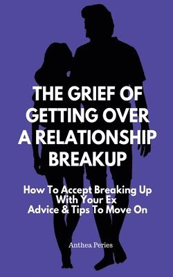 The Grief Of Getting Over A Relationship Breakup 1