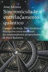 bokomslag Sincronicidade e entrelaamento quntico. Campos de fora. No-localidade. Percepes extra-sensoriais. As surpreendentes propriedades da fsica quntica.