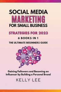 bokomslag Social Media Marketing for Small Business Strategies for 2023 6 Books in 1 the Ultimate Beginners Guide Gaining Followers and Becoming an Influencer by Building a Personal Brand