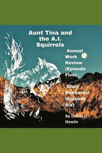 bokomslag Aunt Tina and the A.I. Squirrels Annual Work Review (Episode Five) Choir Rehearsal (Episode Six)