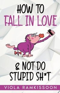 bokomslag How to Fall in Love & Not Do Stupid Sh*t