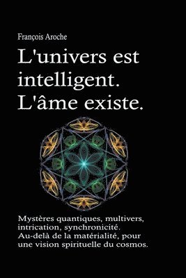 François Aroche, Fran&#231;ois Aroche, Fran& Aroche - L'univers est intelligent. L'âme existe. Mystères quantiques, multivers, intrication, synchronicité. Au-delà de la matérialité, pour une vision spirituelle du cosmos., Häftad