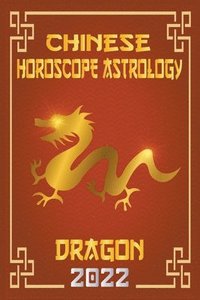 bokomslag Dragon Chinese Horoscope & Astrology 2022