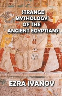bokomslag Strange Mythology of the Ancient Egyptians